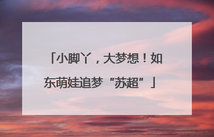 小脚丫，大梦想！如东萌娃追梦“苏超”