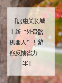 居庸关长城上新“外骨骼机器人”！游客反馈省力一半