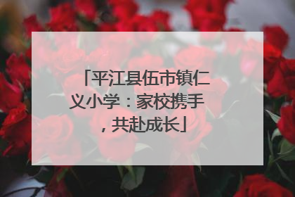平江县伍市镇仁义小学：家校携手，共赴成长