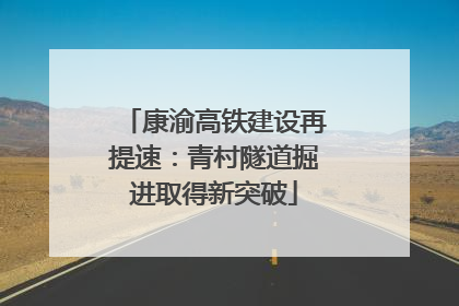 康渝高铁建设再提速：青村隧道掘进取得新突破