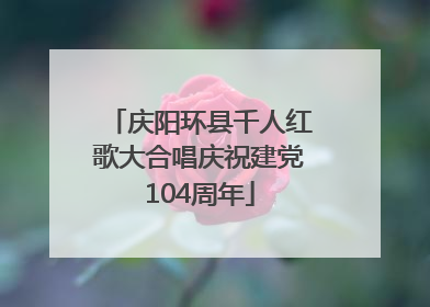 庆阳环县千人红歌大合唱庆祝建党104周年