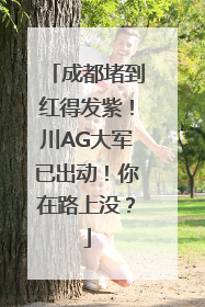 成都堵到红得发紫！川AG大军已出动！你在路上没？