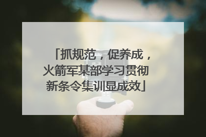 抓规范，促养成，火箭军某部学习贯彻新条令集训显成效