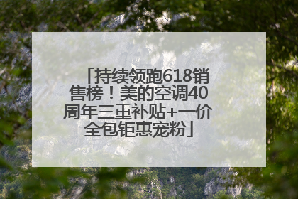 持续领跑618销售榜！美的空调40周年三重补贴+一价全包钜惠宠粉