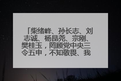 柴绪峰、孙长志、刘志诚、杨昆尧、宗刚、樊桂玉，罔顾党中央三令五申，不知敬畏、我行我素、肆意妄为！