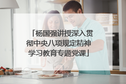 杨国强讲授深入贯彻中央八项规定精神学习教育专题党课
