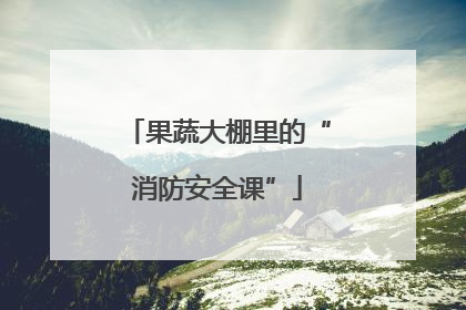 果蔬大棚里的“消防安全课”