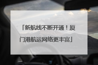 新航线不断开通！厦门港航运网络更丰富