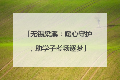 无锡梁溪：暖心守护，助学子考场逐梦