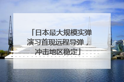 日本最大规模实弹演习首现远程导弹，冲击地区稳定
