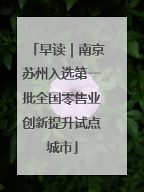 早读｜南京苏州入选第一批全国零售业创新提升试点城市