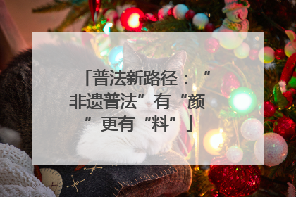 普法新路径：“非遗普法”有“颜”更有“料”