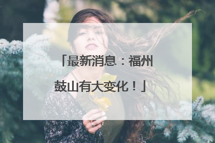 最新消息：福州鼓山有大变化！