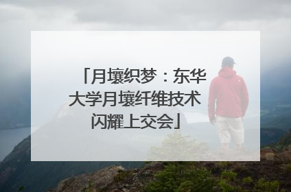 月壤织梦：东华大学月壤纤维技术闪耀上交会