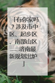有你家吗？涉及市中区、起步区、南部山区……济南最新规划出炉