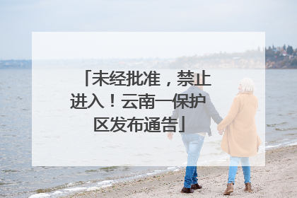 未经批准，禁止进入！云南一保护区发布通告