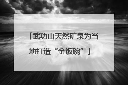 武功山天然矿泉为当地打造“金饭碗”
