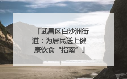 武昌区白沙洲街道：为居民送上健康饮食“指南”