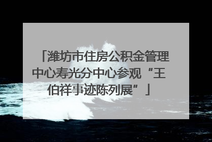 潍坊市住房公积金管理中心寿光分中心参观“王伯祥事迹陈列展”