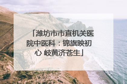 潍坊市市直机关医院中医科：锦旗映初心 岐黄济苍生