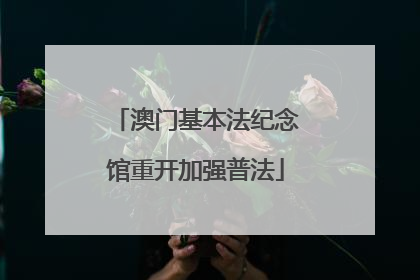 澳门基本法纪念馆重开加强普法
