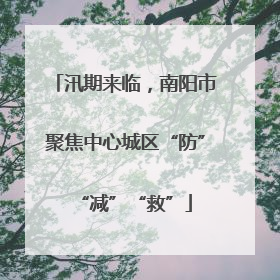汛期来临，南阳市聚焦中心城区“防”“减”“救”