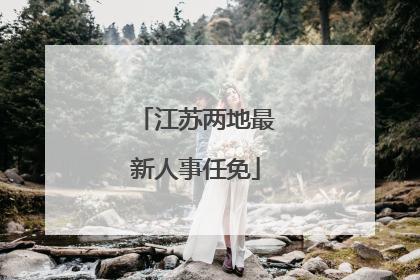 江苏两地最新人事任免
