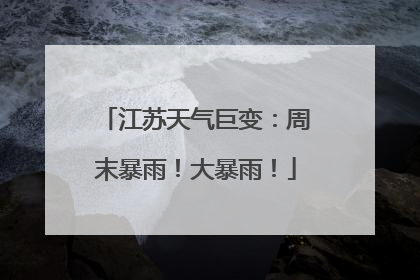 江苏天气巨变：周末暴雨！大暴雨！