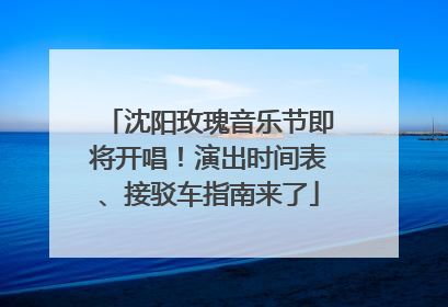 沈阳玫瑰音乐节即将开唱！演出时间表、接驳车指南来了