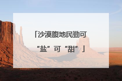 沙漠腹地民勤可“盐”可“甜”