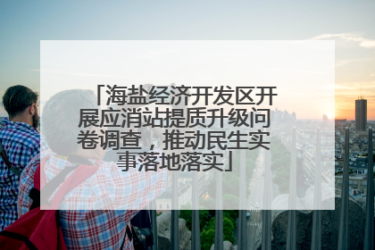 海盐经济开发区开展应消站提质升级问卷调查，推动民生实事落地落实