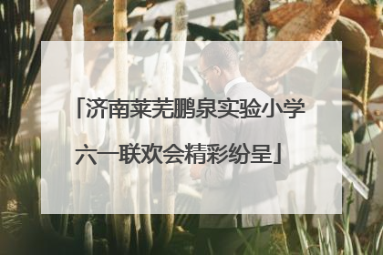 济南莱芜鹏泉实验小学六一联欢会精彩纷呈