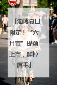 淄博夏日限定！“六月黄”提前上市，鲜掉眉毛