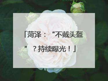 菏泽：“不戴头盔”？持续曝光！
