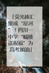 荧光棒汇聚成“星河”！四川一中学“喊楼送祝福”为高考加油