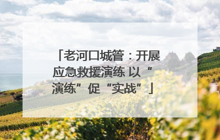 老河口城管：开展应急救援演练 以“演练”促“实战”