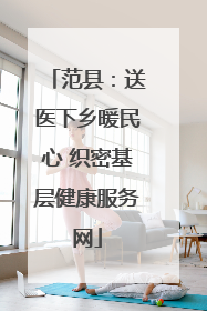 范县：送医下乡暖民心 织密基层健康服务网