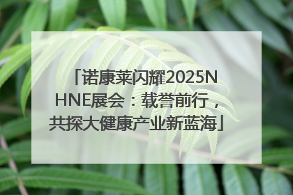 诺康莱闪耀2025NHNE展会：载誉前行，共探大健康产业新蓝海