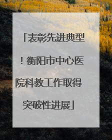 表彰先进典型！衡阳市中心医院科教工作取得突破性进展
