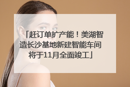 赶订单扩产能！美湖智造长沙基地新建智能车间将于11月全面竣工