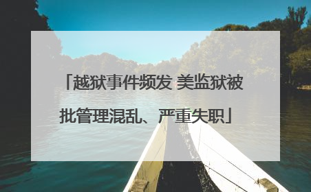 越狱事件频发 美监狱被批管理混乱、严重失职