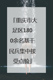 重庆市大足区1800余名基干民兵集中接受点验
