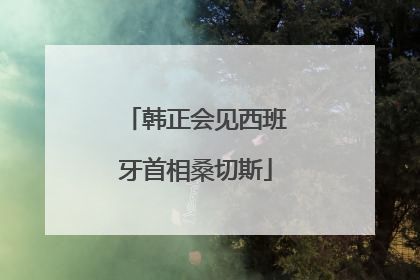 韩正会见西班牙首相桑切斯