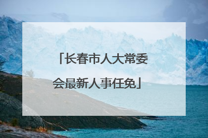 长春市人大常委会最新人事任免