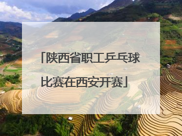 陕西省职工乒乓球比赛在西安开赛