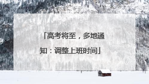 高考将至，多地通知：调整上班时间