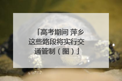 高考期间 萍乡这些路段将实行交通管制（图）