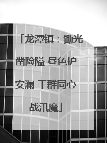 龙潭镇：锄光凿险隘 昼色护安澜 干群同心战汛魔