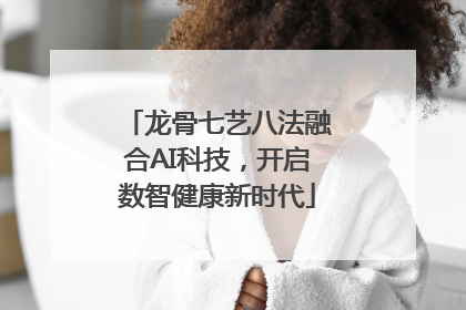 龙骨七艺八法融合AI科技，开启数智健康新时代
