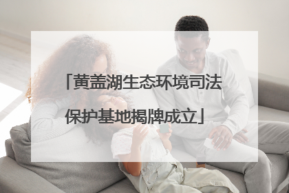 黄盖湖生态环境司法保护基地揭牌成立
